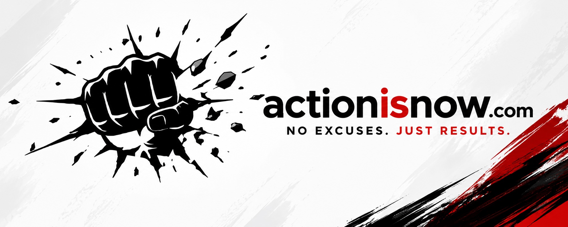 Action Is Now. No excuses. Just results.